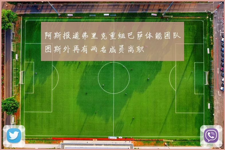 阿斯报道弗里克重组巴萨体能团队图斯外再有两名成员离职