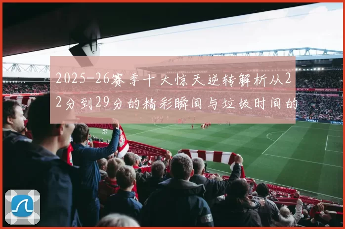 2025-26赛季十大惊天逆转解析从22分到29分的精彩瞬间与垃圾时间的真实定义